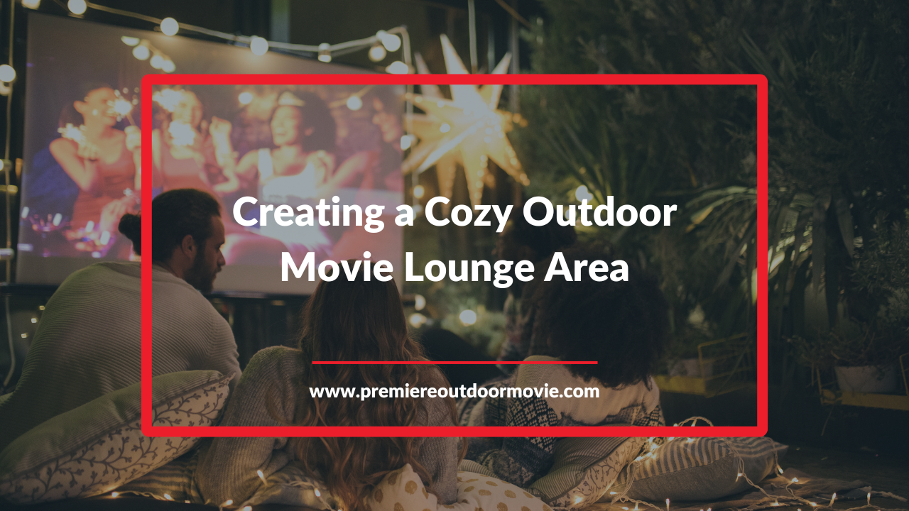 Creating a Cozy Outdoor Movie Lounge Area