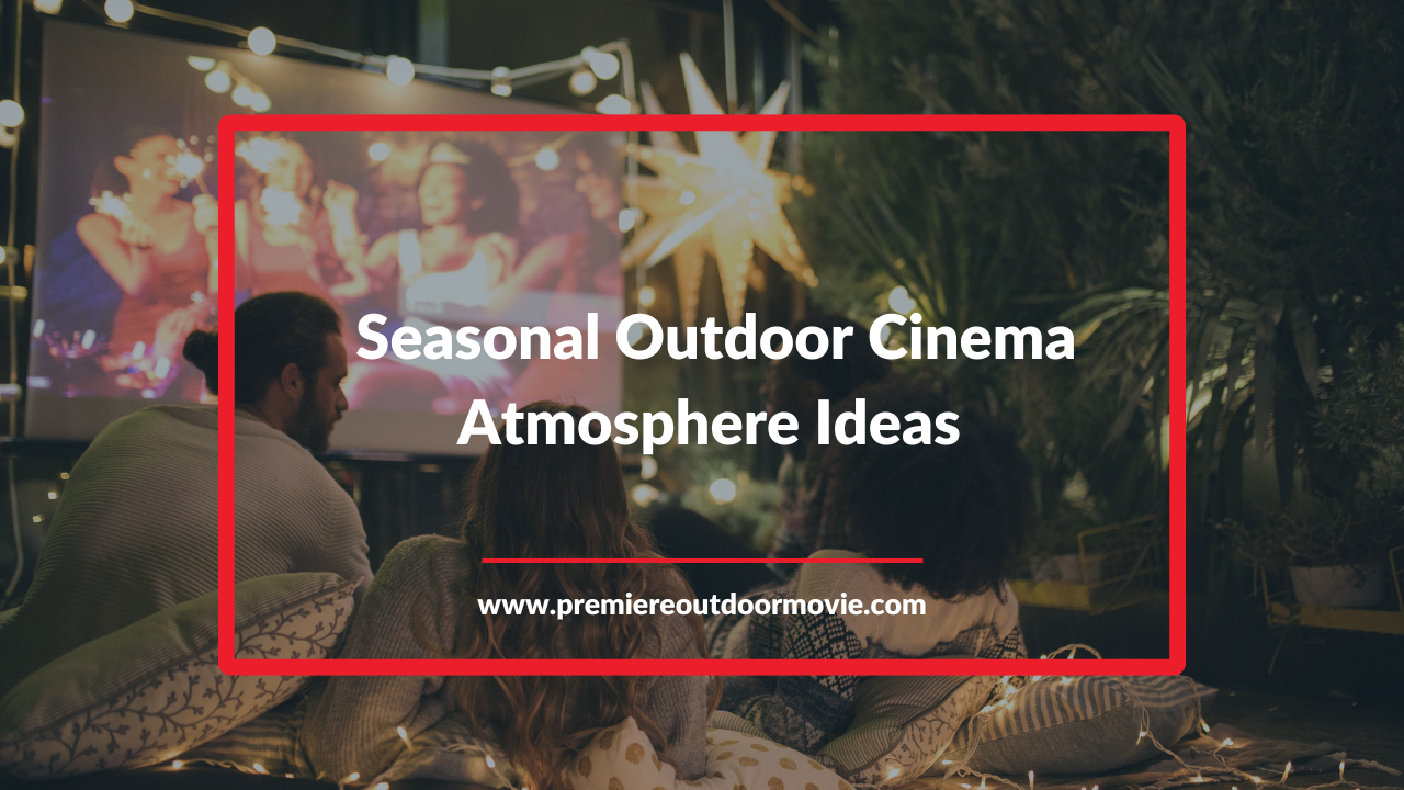 Seasonal Outdoor Cinema Atmosphere Ideas