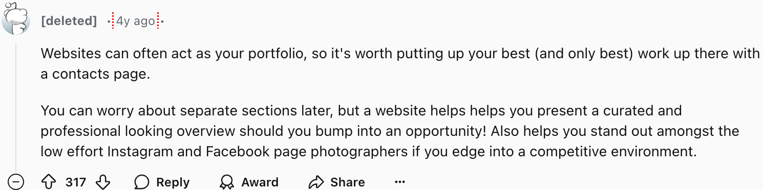 [deleted]
Websites can often act as your portfolio, so it's worth putting up your best (and only best) work up there with a contacts page.
You can worry about separate sections later, but a website helps helps you present a curated and professional looking overview should you bump into an opportunity! Also helps you stand out amongst the low effort Instagram and Facebook page photographers if you edge into a competitive environment.