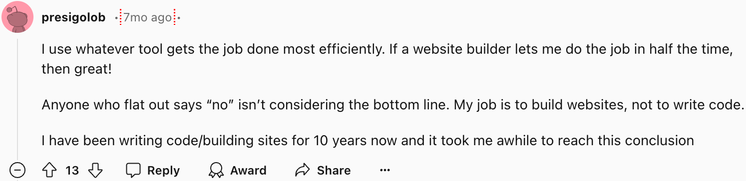 As Reddit user presigolob points out, efficiency is key. Website builders can significantly reduce the time and effort required to create a professional-looking site, allowing you to focus on your core business. 