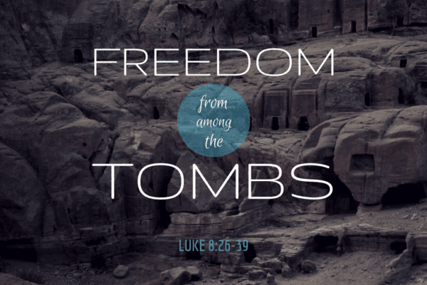 Who is this Man: Freedom from Among the Tombs (Luke 8:26-39)