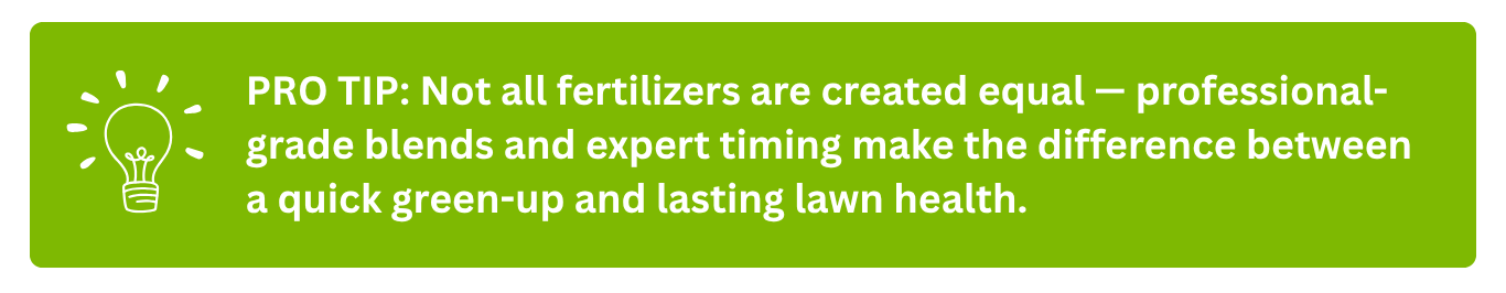 PRO TIP graphic: not all fertilizers are equal; professional blends and expert timing ensure lasting lawn health.