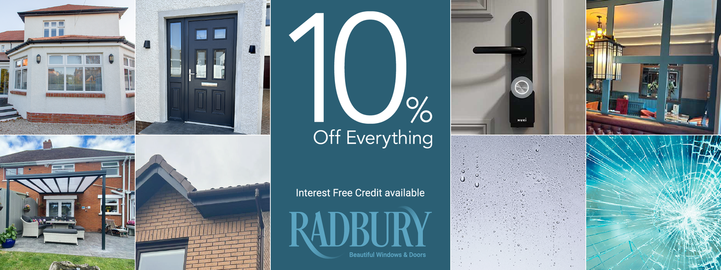 10% off everything. Interest free credit available. Radbury Double Glazing