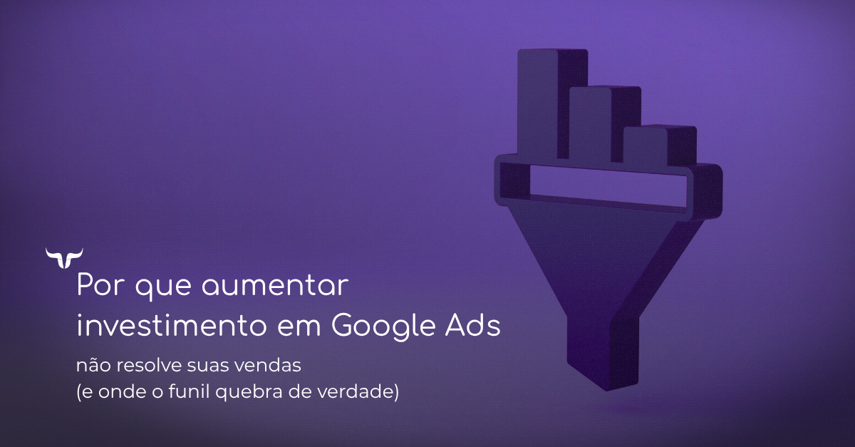Google Ads para empresas exige estratégia: entenda onde seu funil quebra e como escalar vendas com e