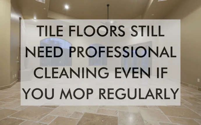 Tile floors still need professional cleaning even if you mop regularly