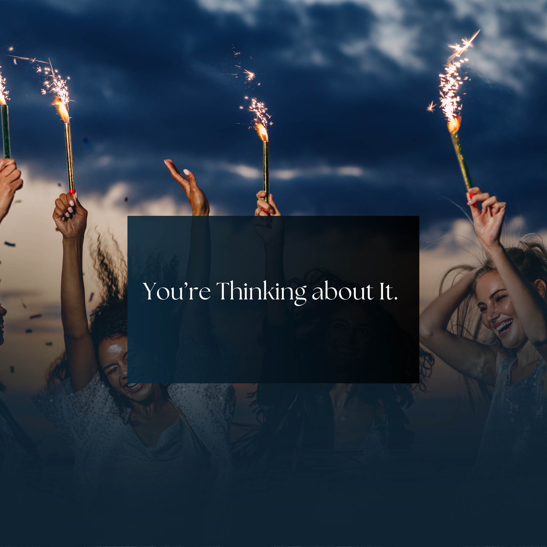 A group of people holding sparklers with the words you 're thinking about it