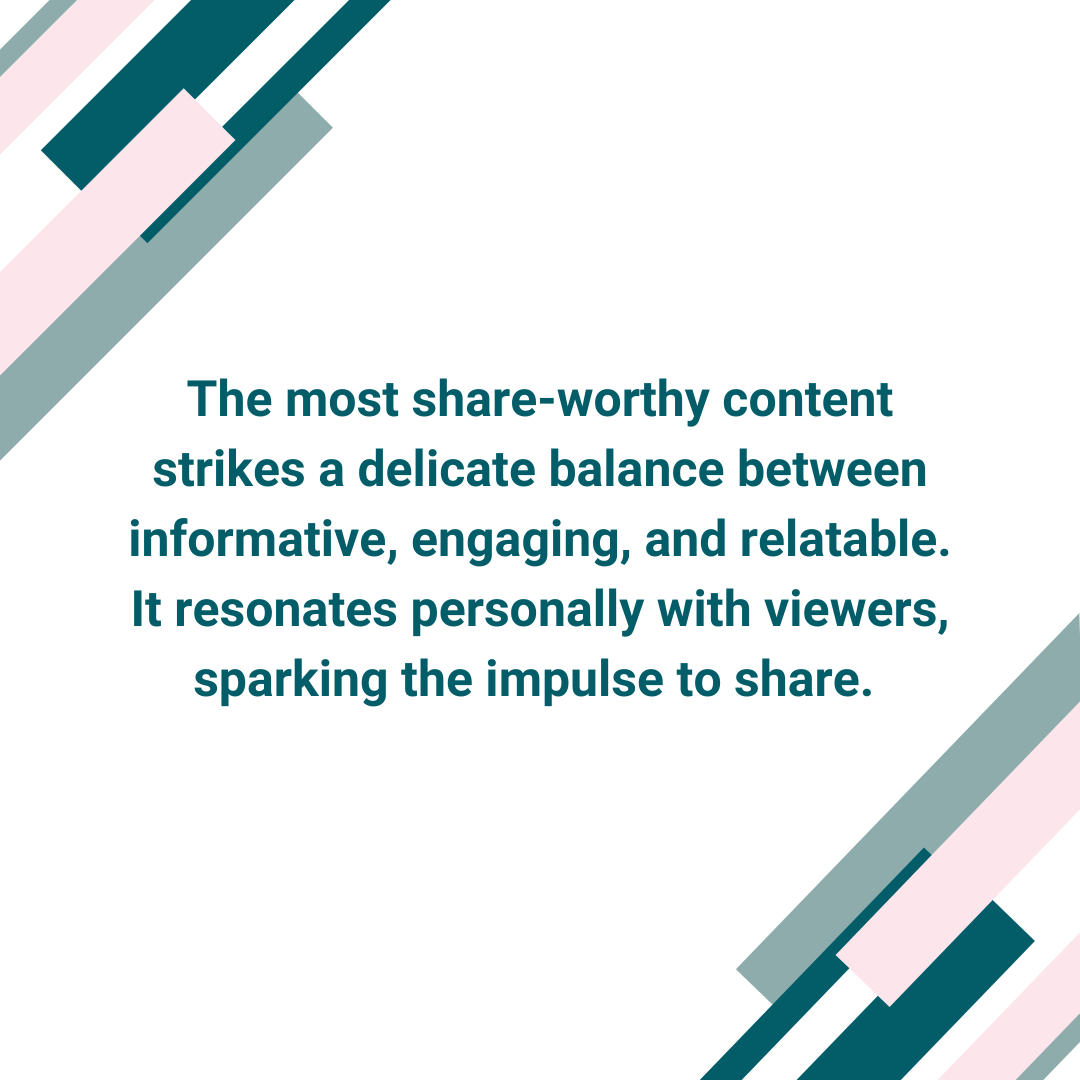 Satori Branding and Digital Marketing Blog Post image that says: The most share-worthy content strikes a delicate balance between informative, engaging, and relatable. It resonates personally with viewers, sparking the impulse to share.