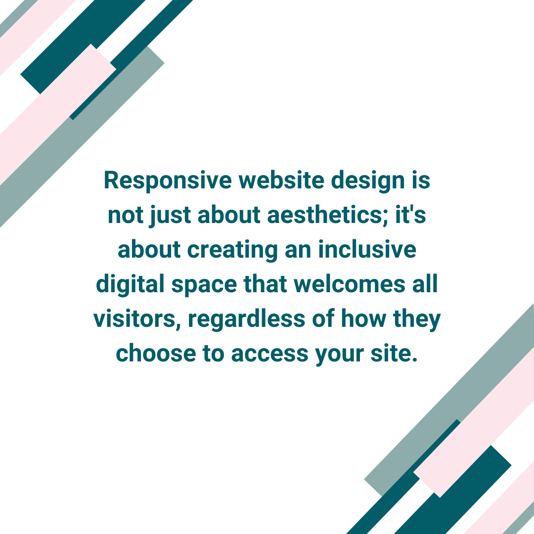 Satori branding and Digital Marketing Blog Post image that says : Responsive website design is not just about aesthetics; it's about creating an inclusive digital space that welcomes all visitors, regardless of how they choose to access your site.
