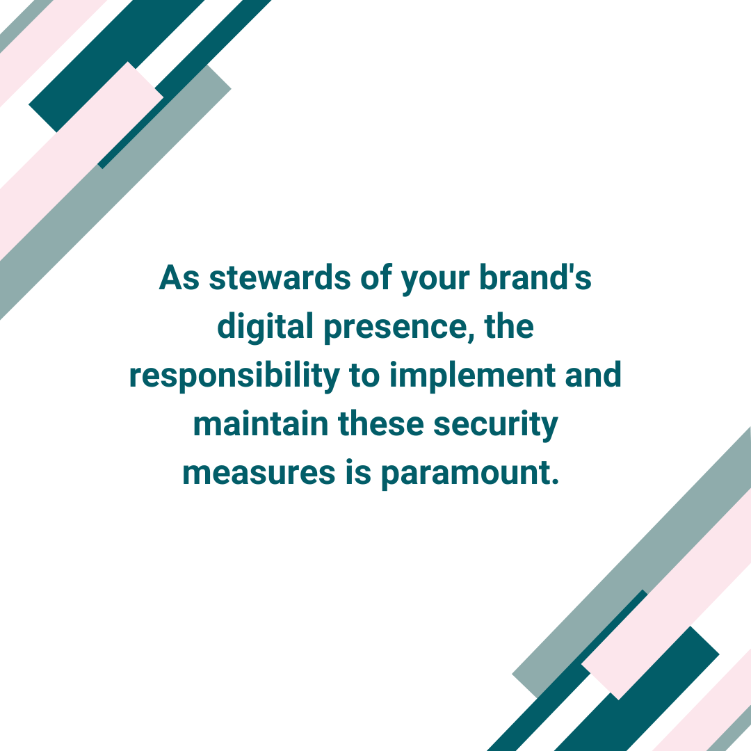 Satori branding and Digital Marketing Blog Post image that says : As stewards of your brand's digital presence, the responsibility to implement and maintain these security measures is paramount. 
