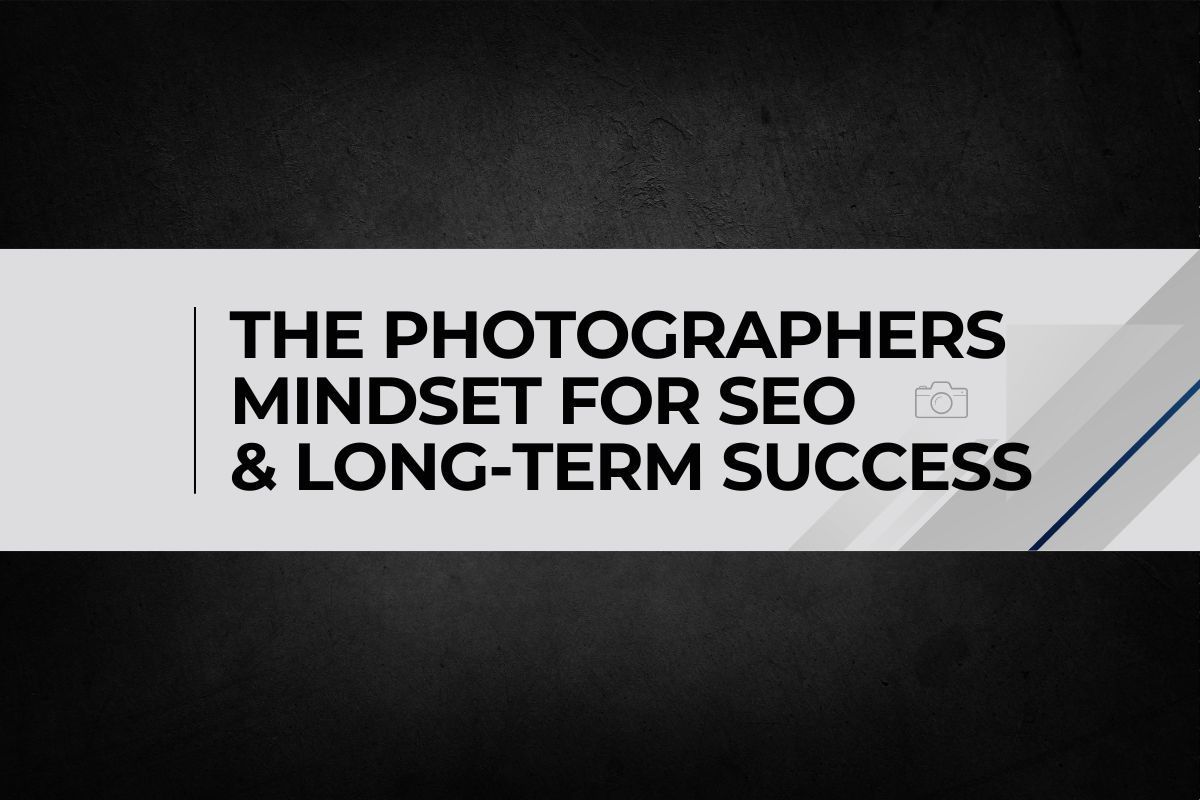 The Photographer’s Mindset for SEO and Long-Term Success