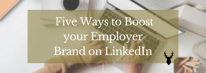 Five Ways to Boost your Employer Brand on LinkedIn