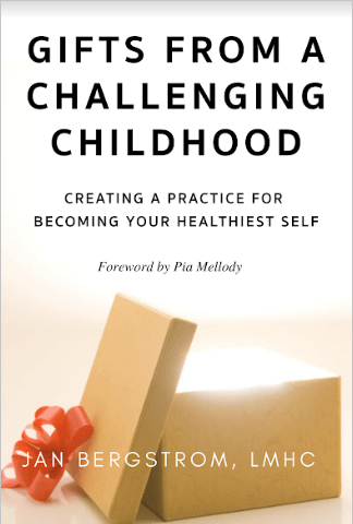Gifts from a Challenging Childhood, Creating a Practice for Becoming Your Healthiest Self | Jan Bergstrom, LMHC, Boston Therapist, Trainer and Author
