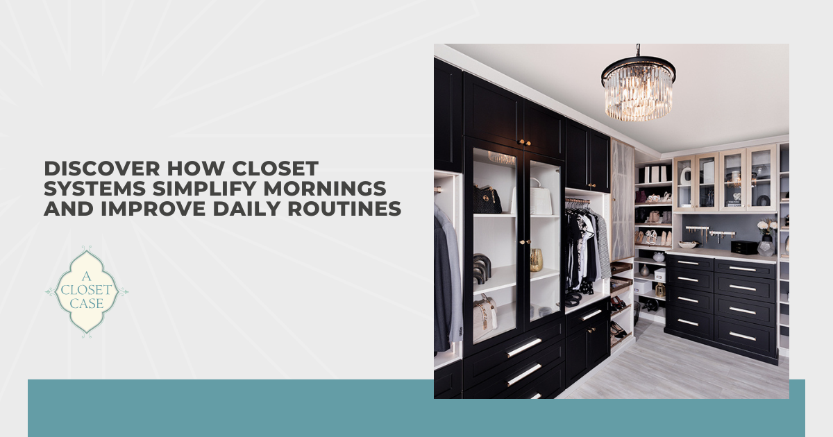 Discover How Closet Systems Simplify Mornings and Improve Daily Routines