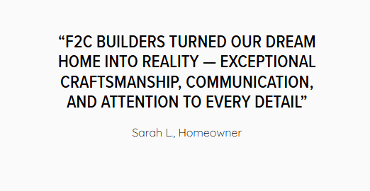 Customer testimonial text praising F2C Builders for craftsmanship, communication, and attention to detail.