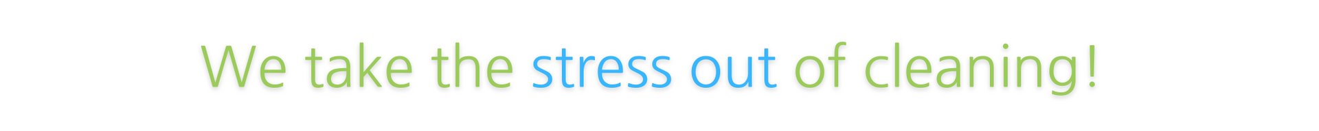 Green text on white reads, “We take the stress out of cleaning!”