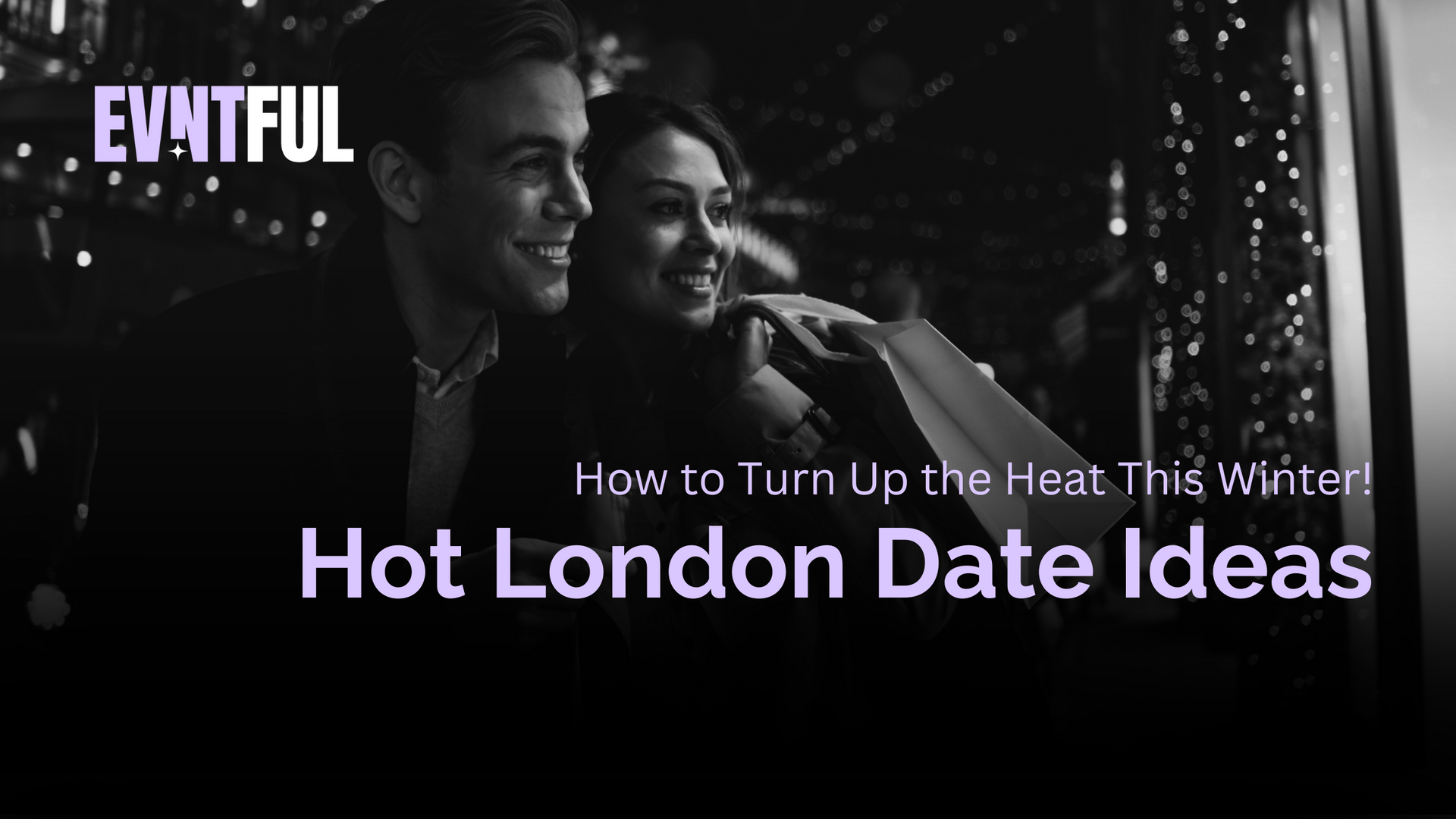 hot london date ideas, london, evntful dating app, evntful app, evntful, winter dating in london