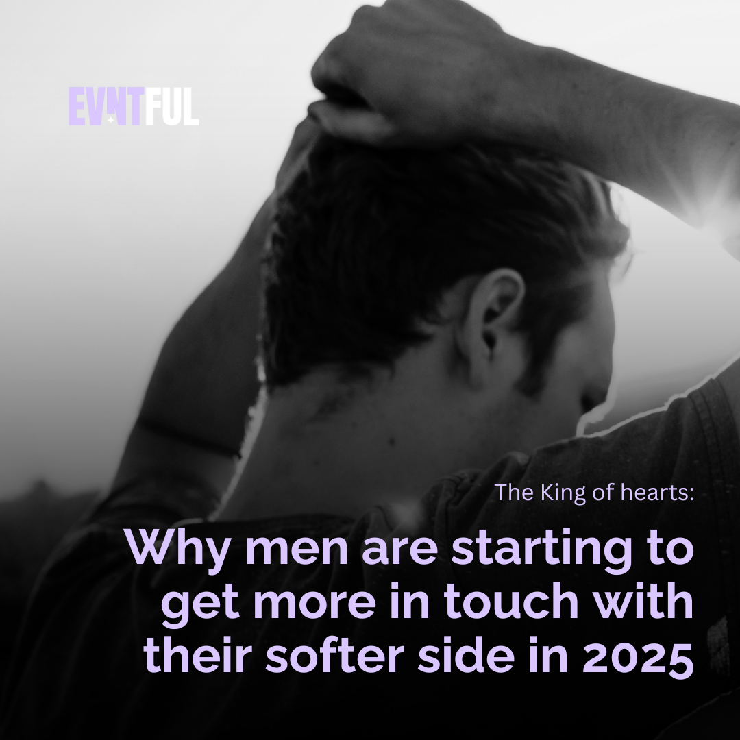 Why Men Are Embracing Their Softer Side in 2025, king of hearts, emotionally available men, evntful
