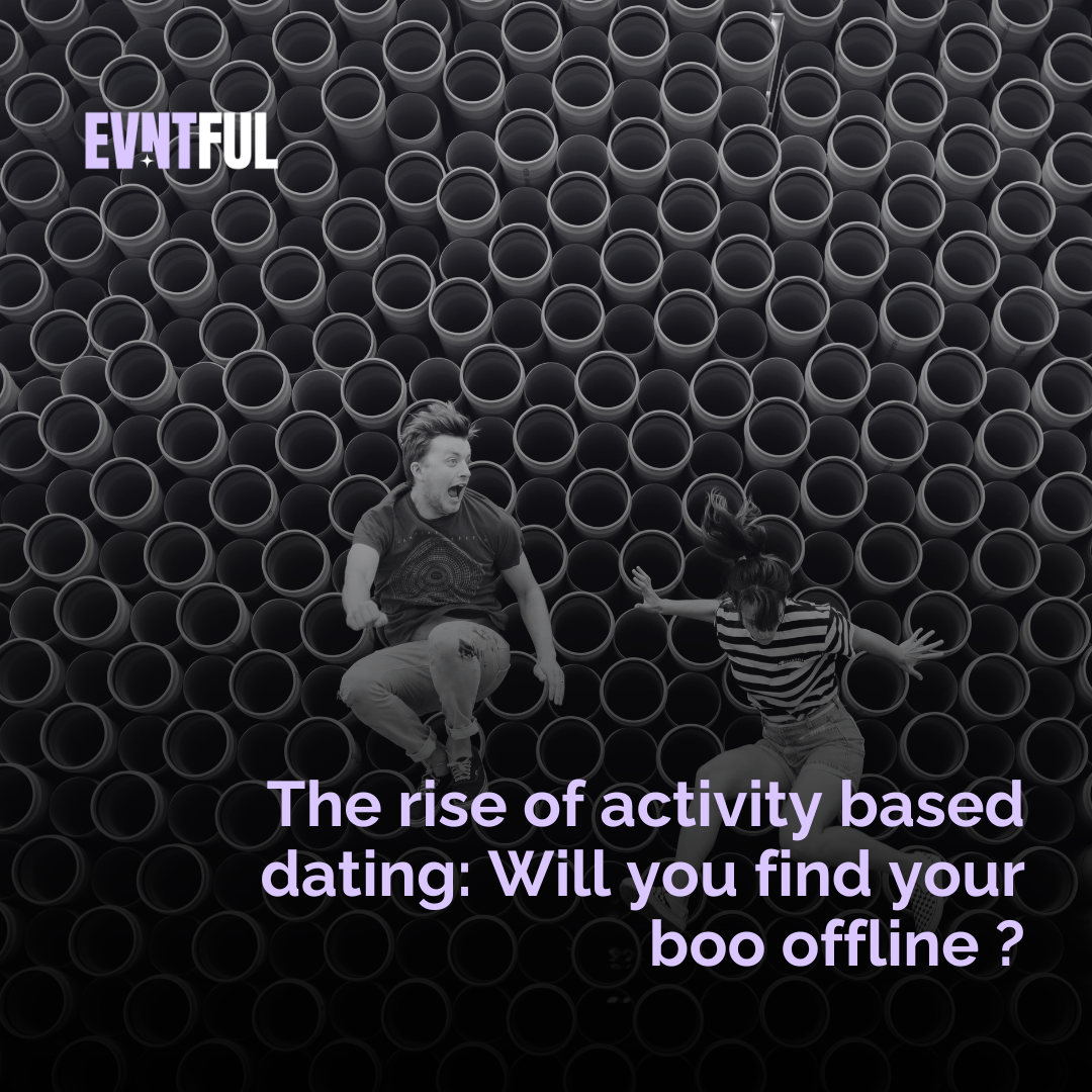 activity based dating is taking over, evntful, evntful dating, online vs offline dating, IRL dates