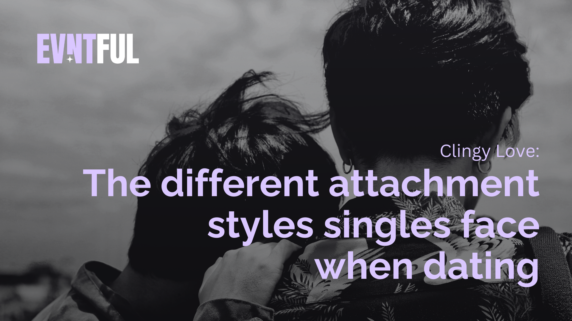 evntful dating, evntful, what are the different attachment styles, the different attachment styles singles face when dating
