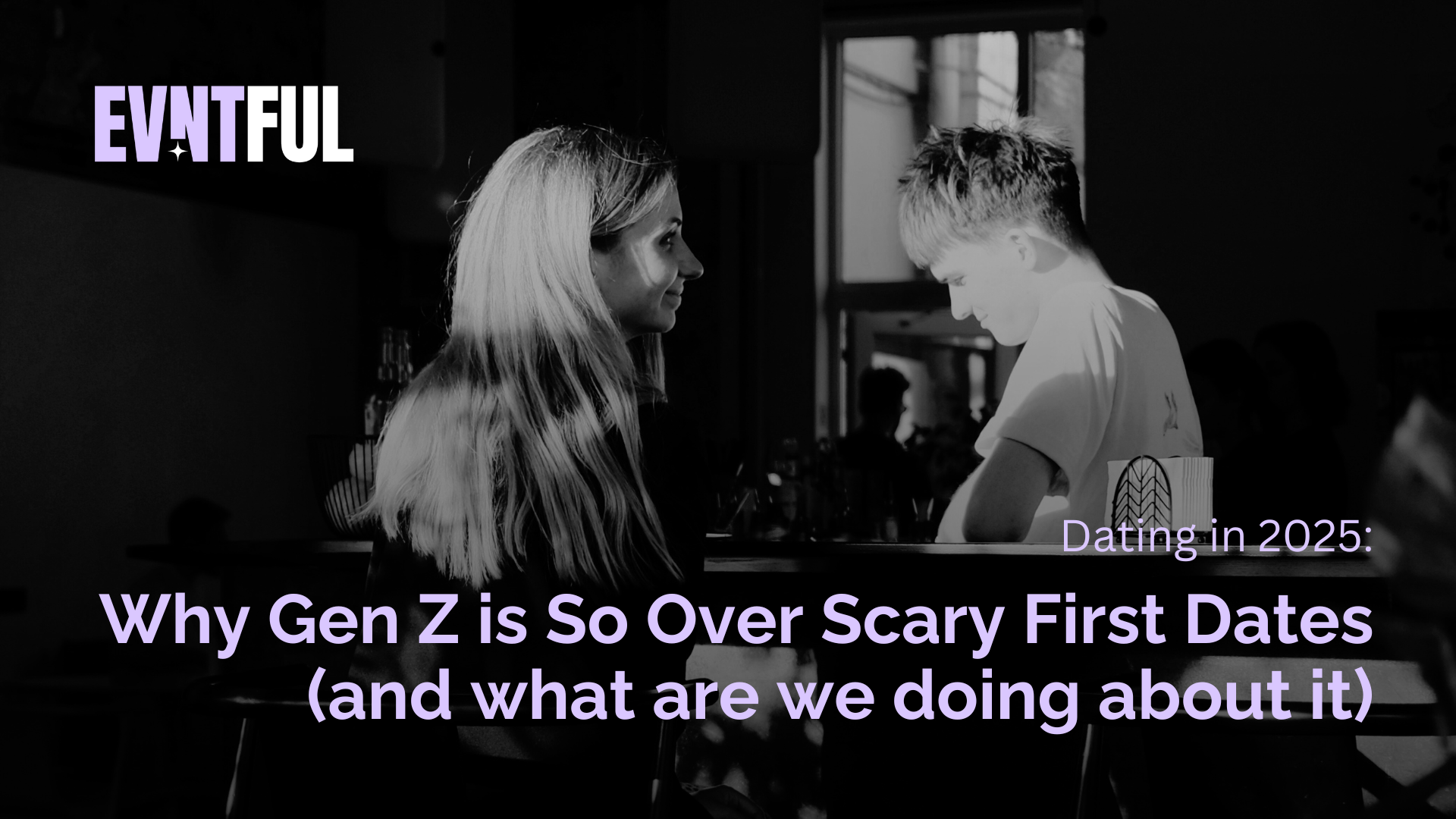 evntful, evntful app, the egalitarian, dating in 2025, why genz is so over scary first dates, dating stats