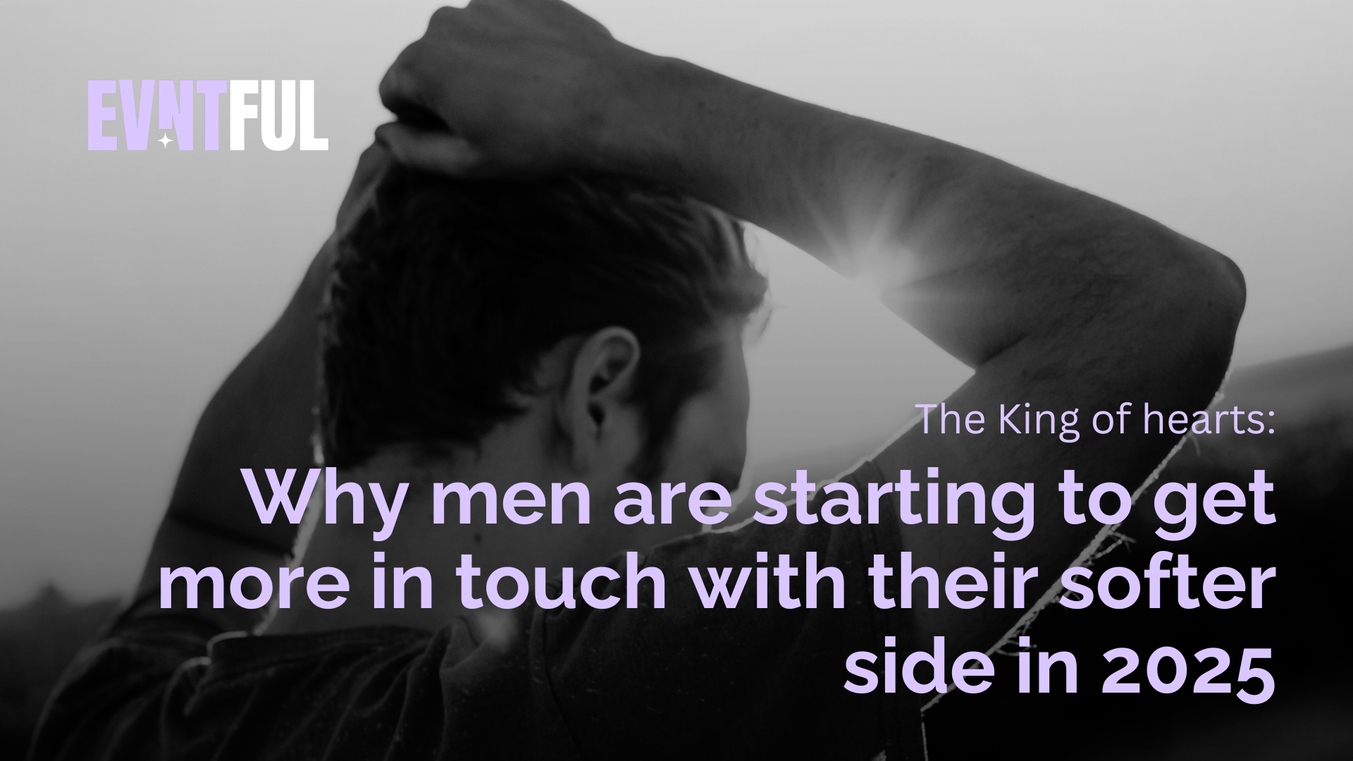 evntful dating, evntful, Why men are starting to get more in touch with their softer side in 2025, emotional men