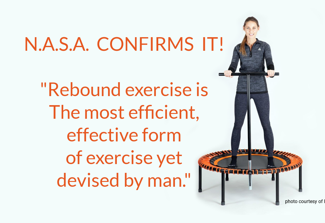 Nasa confirms that rebound exercise is the most efficient and effective exercise that has been devised by man.