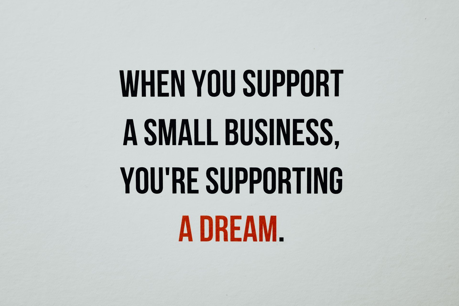 when you support a small business , you 're supporting a dream .